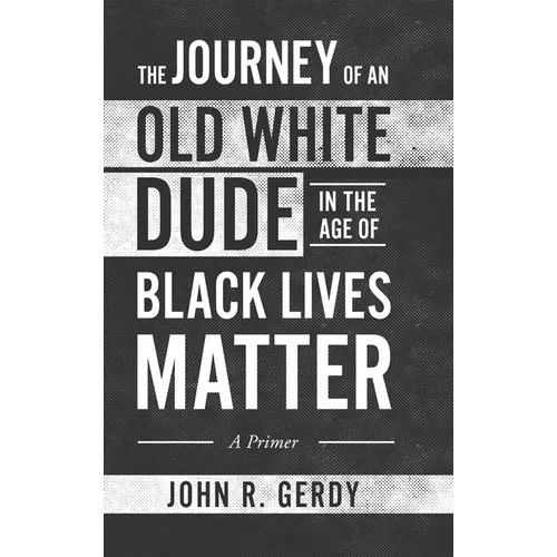 The Journey of an Old White Dude in the Age of Black Lives Matter: A Primer