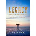 Legacy: How Leaders Transcend the Past, Balance the Present, and Serve for Generations