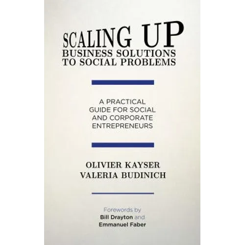 Scaling Up Business Solutions to Social Problems: A Practical Guide for Social and Corporate Entrepreneurs