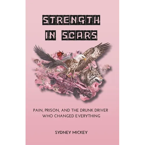 Strength in Scars: Pain, Prison, and the Drunk Driver Who Changed Everything