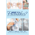 What is a Pacemaker?: A Cardiologist's Guide for Patients and Care Providers