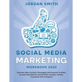 Social Media Marketing Workbook 2022 Discover New Content, Strategies And Secrets To Make at Least $10.000 Per month With Youtube, Twitter, Facebook A