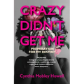 Crazy Didn't Get Me: Preparation for My Destiny