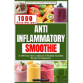 Anti Inflammatory Smoothie: A 1000-Day Diet Cookbook of Healthy Smoothie Recipes for Beginners.