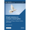 Simple Solutions to Complex Catastrophes: Dialectics of Peace, Climate, Finance, and Health