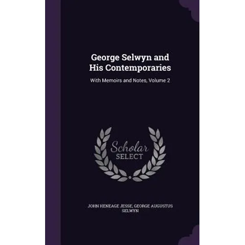 George Selwyn and His Contemporaries: With Memoirs and Notes, Volume 2