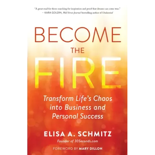Become the Fire: Transform Life's Chaos Into Business and Personal Success