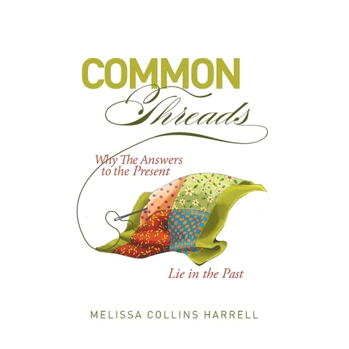Common Threads: Why the Answers to the Present Lie in the Past
