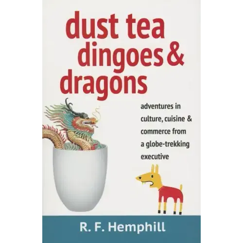 Dust Tea, Dingoes & Dragons: Adventures in culture, cuisine & commerce from a globe-trekking executive.