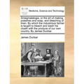 Smegmatalogia, or the Art of Making Potashes and Soap, and Bleaching of Linen. by Which the Industrious Farmer Is Taught to Bleach and Wash His Cloath