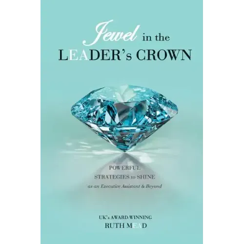 Jewel in the LEADER's CROWN: Powerful Strategies to Shine as an Executive Assistant & Beyond