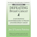 Defeating Breast Cancer: The Self-Healing Plan to Prevent and Reverse Cancer Naturally