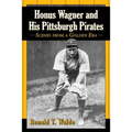 Honus Wagner and His Pittsburgh Pirates: Scenes from a Golden Era