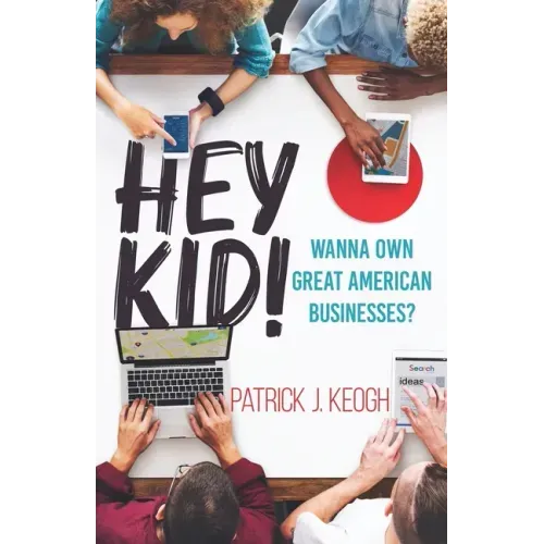 Hey Kid!: Wanna Own Great American Businesses?