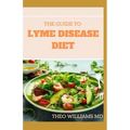 The Guide to Lyme Disease Diet: Meal Plan to Fight the Inflammatory Auto-Immune Response and Beat Lyme Disease
