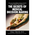 The Secrets of Medical Decision Making: How to Avoid Becoming a Victim of the Health Care Machine