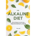 The Alkaline Diet: Reset and Rebalance Your Health Using Alkaline Foods & pH Balance Diet - Includes Top 6 Alkaline Food You Must Have in Your Daily D