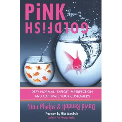 Pink Goldfish: Defy Normal, Exploit Imperfection and Captivate Your Customers