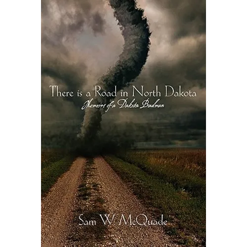 There is a Road in North Dakota: Memoirs of a Dakota Budman