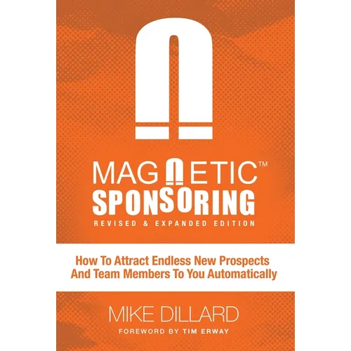 Magnetic Sponsoring: How To Attract Endless New Prospects And Team Members To You Automatically
