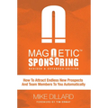 Magnetic Sponsoring: How To Attract Endless New Prospects And Team Members To You Automatically