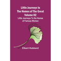 Little Journeys to the Homes of the Great - Volume 02: Little Journeys To the Homes of Famous Women