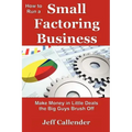 How to Run a Small Factoring Business: Make Money in Little Deals the Big Guys Brush Off
