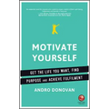 Motivate Yourself: Get the Life You Want, Find Purpose and Achieve Fulfilment