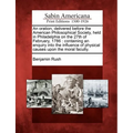 An Oration, Delivered Before the American Philosophical Society, Held in Philadelphia on the 27th of February, 1786: Containing an Enquiry Into the In