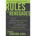 Rules for Renegades: How to Make More Money, Rock Your Career, and Revel in Your Individuality