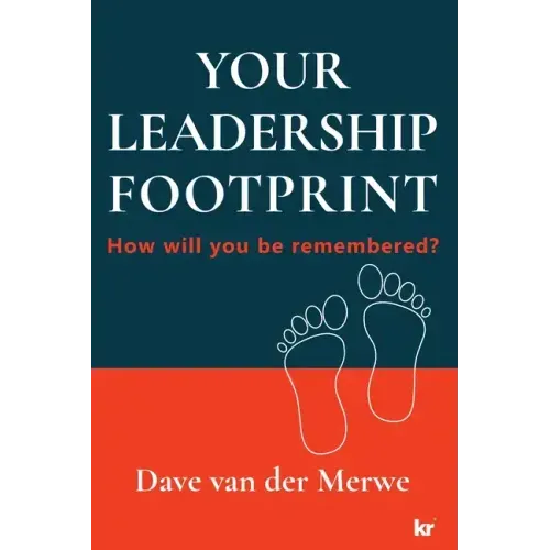 YOUR LEADERSHIP FOOTPRINT - 2025 Updated Edition: How will you be remembered?