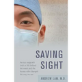 Saving Sight: An Eye Surgeon's Look at Life Behind the Mask and the Heroes Who Changed the Way We See
