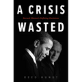 A Crisis Wasted: Barack Obama's Defining Decisions