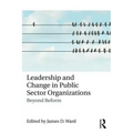 Leadership and Change in Public Sector Organizations: Beyond Reform