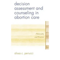 Decision Assessment and Counseling in Abortion Care: Philosophy and Practice