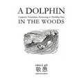 A DOLPHIN IN THE WOODS Composite Translation, Paraversing & Distilling Prose