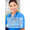English-Spanish Terminology Handbook for Nurses: Key English-Spanish-English Terms for Healthcare Professionals