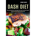 Dash Diet: Dash Diet Meal Plan to Lose Weight and Lower Your Blood Pressure (Delicious Dash Diet Recipes and Menu Plans)