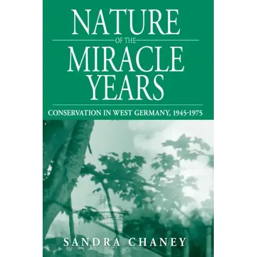 Nature of the Miracle Years: Conservation in West Germany, 1945-1975