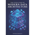 The Evolution of Modern Data Architecture
