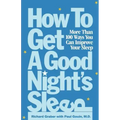 How to Get a Good Night's Sleep: More Than 100 Ways You Can Improve Your Sleep