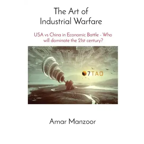 The Art of Industrial Warfare: USA vs China in Economic Battle - Who will dominate the 21st century?