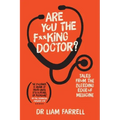 Are You the F**king Doctor?: Tales from the bleeding edge of medicine