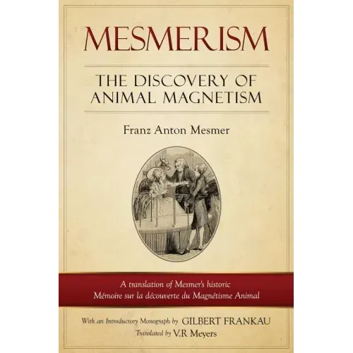 Mesmerism: The Discovery of Animal Magnetism: English Translation of Mesmer's historic Mémoire sur la découverte du Magnétisme Animal