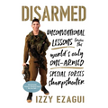 Disarmed: Unconventional Lessons from the World's Only One-Armed Special Forces Sharpshooter