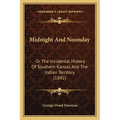 Midnight And Noonday: Or The Incidental History Of Southern Kansas And The Indian Territory (1892)