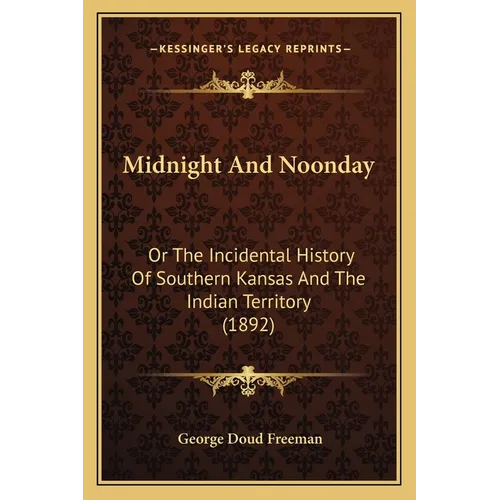 Midnight And Noonday: Or The Incidental History Of Southern Kansas And The Indian Territory (1892)