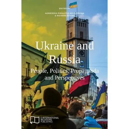Ukraine and Russia: People, Politics, Propaganda and Perspectives