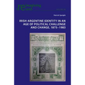 Irish-Argentine Identity in an Age of Political Challenge and Change, 1875-1983