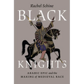 Black Knights: Arabic Epic and the Making of Medieval Race